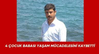 4 çocuk babası yaşam mücadelesini kaybetti