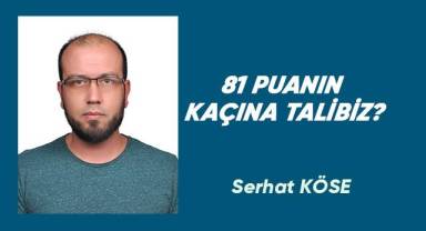 81 PUANIN KAÇINA TALİBİZ?