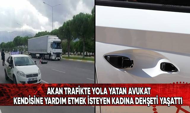 Akan trafikte yola yatan avukat, kendisine yardım etmek isteyen kadına dehşeti yaşatt