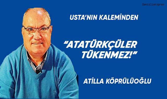 “ATATÜRKÇÜLER TÜKENMEZ!”