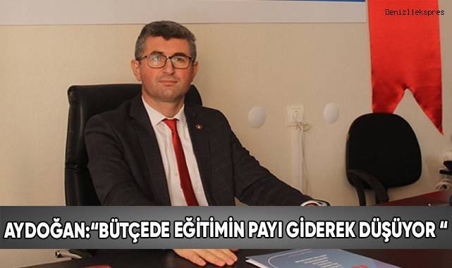 Aydoğan:“Bütçede eğitimin payı giderek düşüyor “