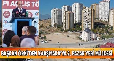 Başkan Örki’den Karşıyaka’ya 2. Pazar Yeri Müjdesi