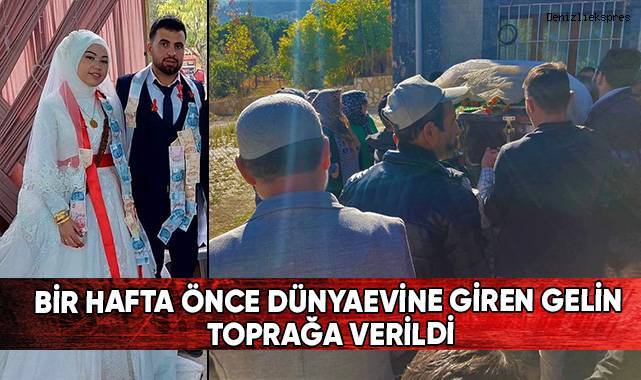 Bir hafta önce dünyevine giren gelin toprağa verildi