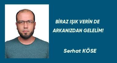 BİRAZ IŞIK VERİN DE ARKANIZDAN GELELİM!