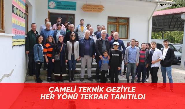Çameli teknik geziyle her yönü tekrar tanıtıldı