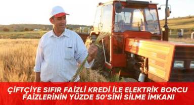 Çiftçiye sıfır faizli kredi ile elektrik borcu faizlerinin yüzde 50’sini silme imkanı