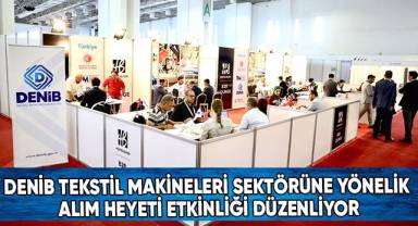 DENİB tekstil makineleri sektörüne yönelik alım heyeti etkinliği düzenliyor