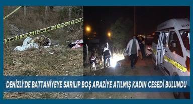Denizli'de Battaniyeye sarılıp boş araziye atılmış kadın cesedi bulundu