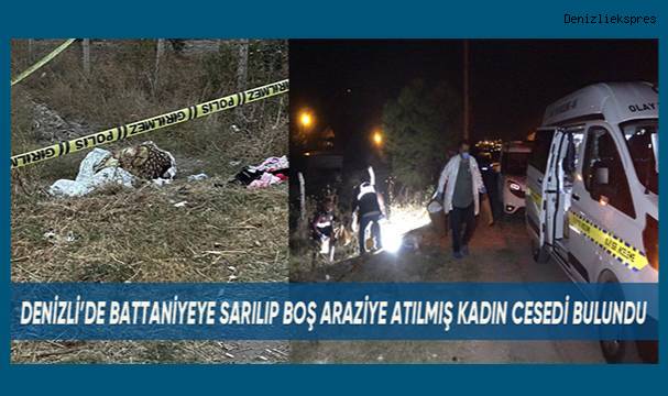 Denizli'de Battaniyeye sarılıp boş araziye atılmış kadın cesedi bulundu