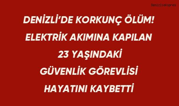 Denizli'de elektrik akımına kapılan güvenlik görevlisi can verdi