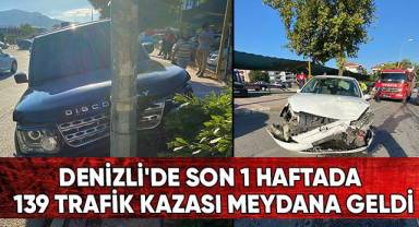 Denizli'de son 1 haftada 139 trafik kazası meydana geldi