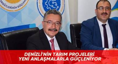 Denizli'nin tarım projeleri yeni anlaşmalarla güçleniyor