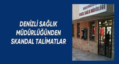 Denizli Sağlık Müdürlüğünden skandal talimatlar