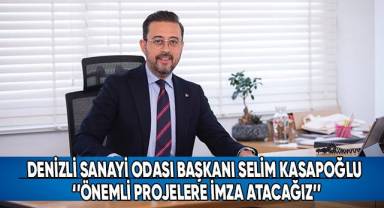 Denizli Sanayi Odası Başkanı Selim Kasapoğlu: ‘’Önemli Projelere İmza Atacağız’’