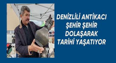 Denizlili antikacı şehir şehir dolaşarak tarihi yaşatıyor