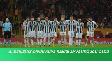 Denizlispor’un kupadaki rakibi Ayvalıkgücü oldu