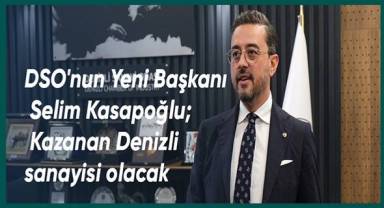 DSO'nun Yeni Başkanı Selim Kasapoğlu Kazanan Denizli sanayisi olacak