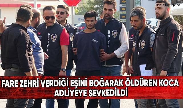 Fare zehri verdiği eşini boğarak öldüren koca adliyeye sevk edildi