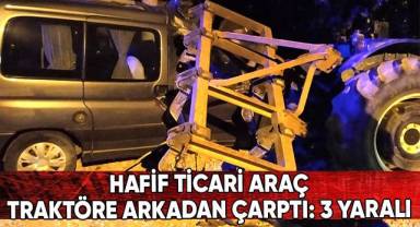 Hafif ticari araç traktöre arkadan çarptı: 3 yaralı