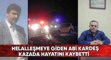 Helalleşmeye giden abi kardeş kazada hayatını kaybetti