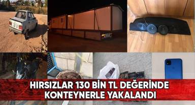 Hırsızlar 130 bin TL değerinde konteynerle yakalandı