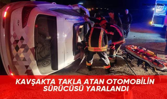 Kavşakta takla atan otomobilin sürücüsü yaralandı