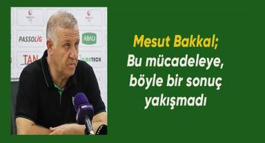 Mesut Bakkal: “Bu mücadeleye, böyle bir sonuç yakışmadı”