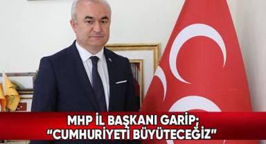 MHP İl Başkanı Garip; “Cumhuriyeti büyüteceğiz”