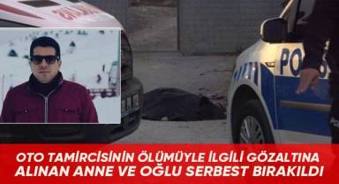 Oto tamircisinin ölümüyle ilgili gözaltına alınan anne ve oğlu serbest bırakıldı