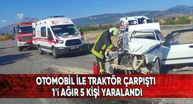 Otomobil ile traktör çarpıştı: 1'i ağır 5 kişi yaralandı