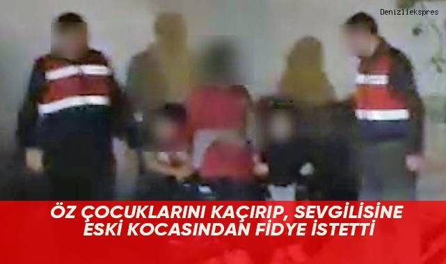 Öz çocuklarını kaçırıp, sevgilisine eski kocasından fidye istetti