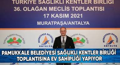 Pamukkale Belediyesi Sağlıklı Kentler Birliği Toplantısına Ev Sahipliği Yapıyor