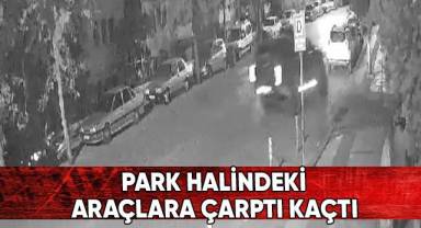 Park halindeki araçlara çarpıp kaçtı