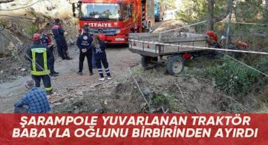 Şarampole yuvarlanan traktör babayla oğlunu birbirinden ayırdı