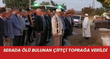 Serada ölü bulunan çiftçi toprağa verildi