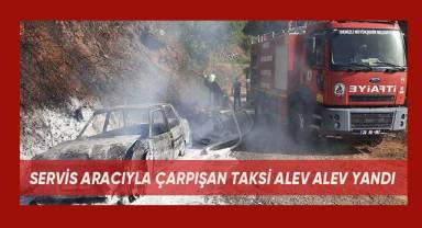 Servis aracıyla çarpışan taksi çıkan yangında alev alev