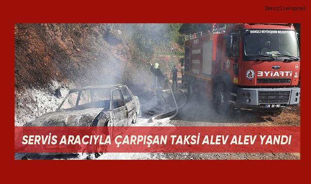 Servis aracıyla çarpışan taksi çıkan yangında alev alev