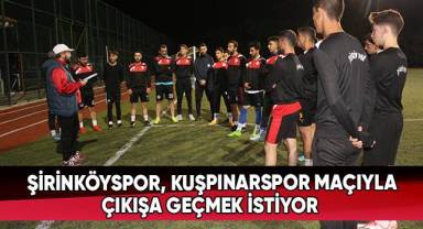 Şirinköyspor, Kuşpınarspor maçıyla çıkışa geçmek istiyor