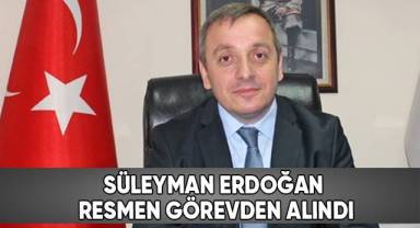 Süleyman Erdoğan görevden resmen alındı