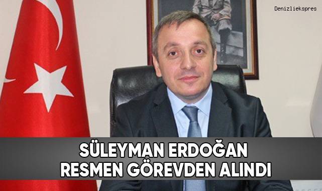 Süleyman Erdoğan görevden resmen alındı