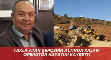 Takla atan kepçenin altında kalan operatör hayatını kaybetti