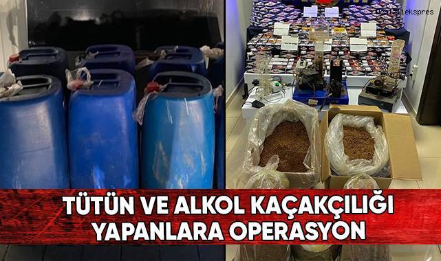 Tütün ve alkol kaçakçılığı yapanlara operasyon