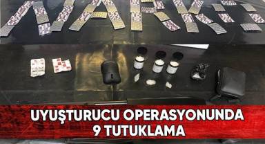 Uyuşturucu operasyonunda 9 tutuklama