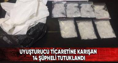 Uyuşturucu ticaretine karışan 14 şüpheli tutuklandı