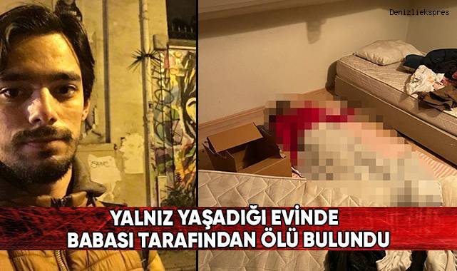 Yalnız yaşadığı evinde babası tarafından ölü bulundu