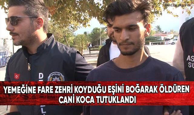 Yemeğine fare zehri koyduğu eşini boğarak öldüren koca tutuklandı