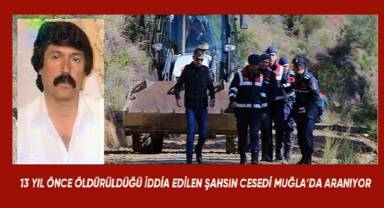 13 yıl önce öldürüldüğü ileri sürülen Denizlili şahsın cesedi Muğla'da aranıyor