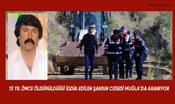 13 yıl önce öldürüldüğü ileri sürülen Denizlili şahsın cesedi Muğla'da aranıyor