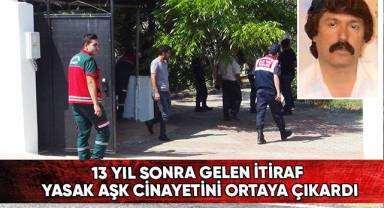 13 yıl sonra gelen itiraf yasak aşk cinayetini ortaya çıkardı