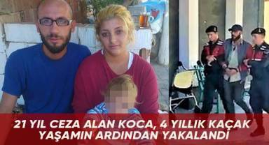 21 yıl ceza alan koca, 4 yıllık kaçak yaşamın ardından yakalandı